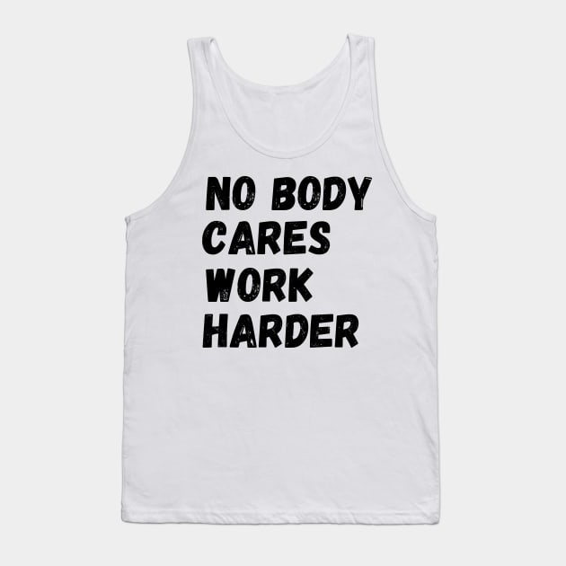 No Body Cares Work Harder Tank Top by Mojakolane